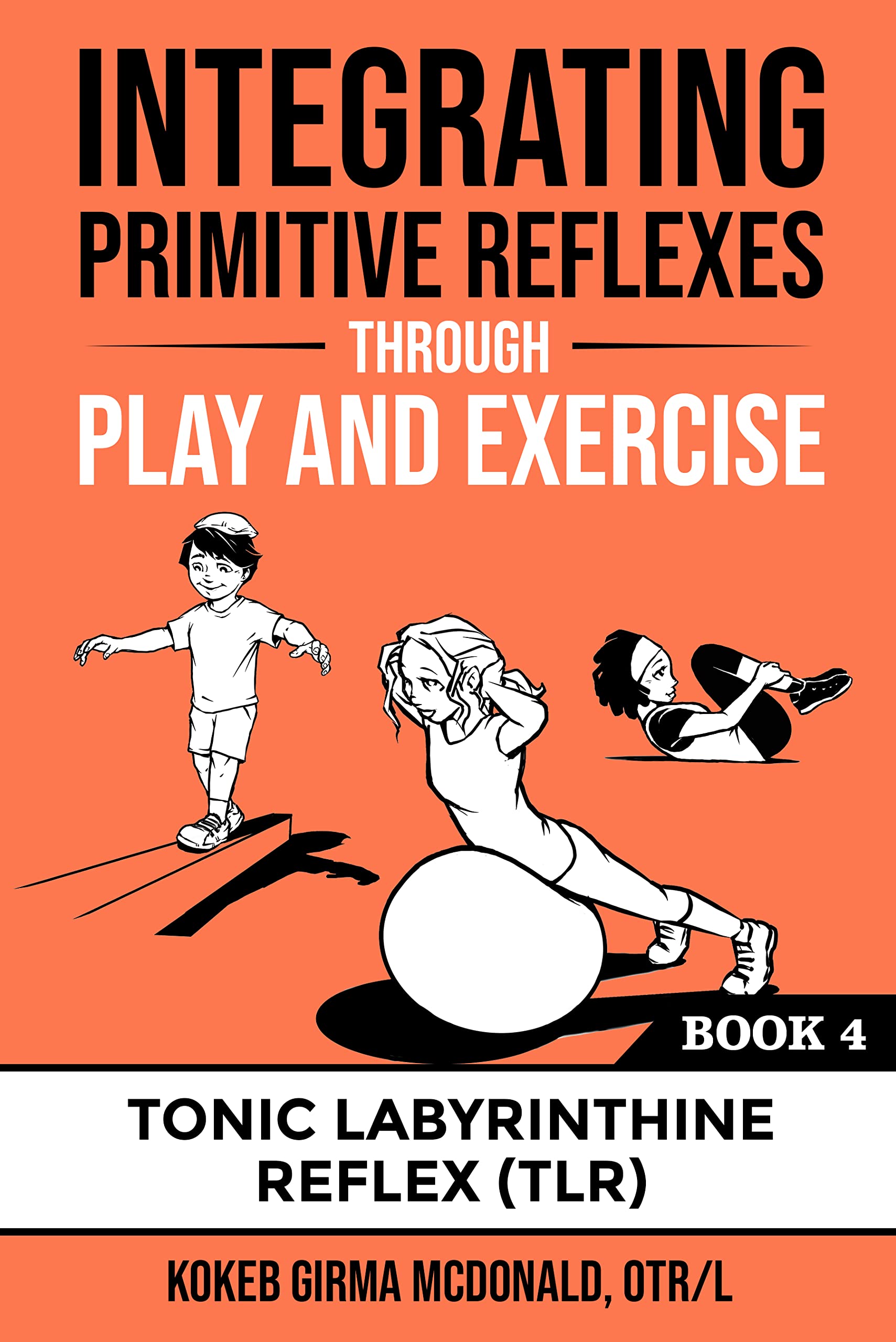 Integrating Primitive Reflexes Through Play and Exercise: An Interactive Guide to the Tonic Labyrinthine Reflex (TLR) (Reflex Integration Through Play)