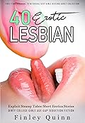 40 Erotic Explicit Lesbian Steamy Taboo Short Erotica Stories: First Time Straight to Bi-Sexual Sexy Girls Kissing Adult Collection (Dirty College Girls Age-Gap Seduction Fiction Book 1)