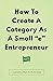 How To Create A Category As A Small “e” Entrepreneur: 7 Legendary Ways To Niche Down