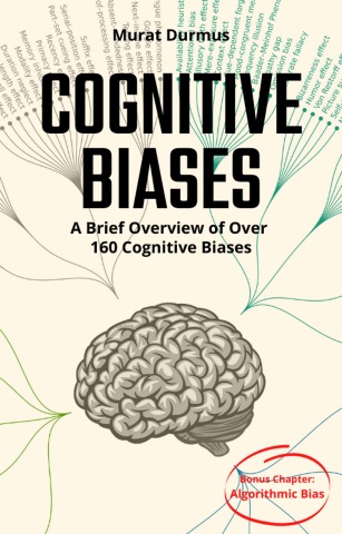 Cognitive Biases: A Brief Overview of Over 160 Cognitive Biases + Bonus Chapter: Algorithmic Bias (Paperback)