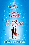 So, This Is Love by Tracy Andreen So, This Is Love by Tracy Andreen