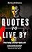 Quotes to Live by that will Change Your Life: Learn Ancient Secrets of Machiavellian Masters (Machiavelli Mindsets for Executing the Laws of Power, Seduction, and Influence)