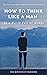 How To Think Like A Man In A World Full Of Wimps - The Dad Yo... by The Minister Of Manhood