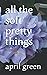 all the soft pretty things