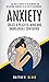 Anxiety: Create A Peaceful Mind And Unbreakable Confidence (Get Rid Of Anxiety In Relationship And Get Natural Remedies To Get Rid Of Anxiousness)