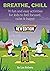 Breathe, Chill: 70 fun and easy activities for kids to feel focused, calm & happy