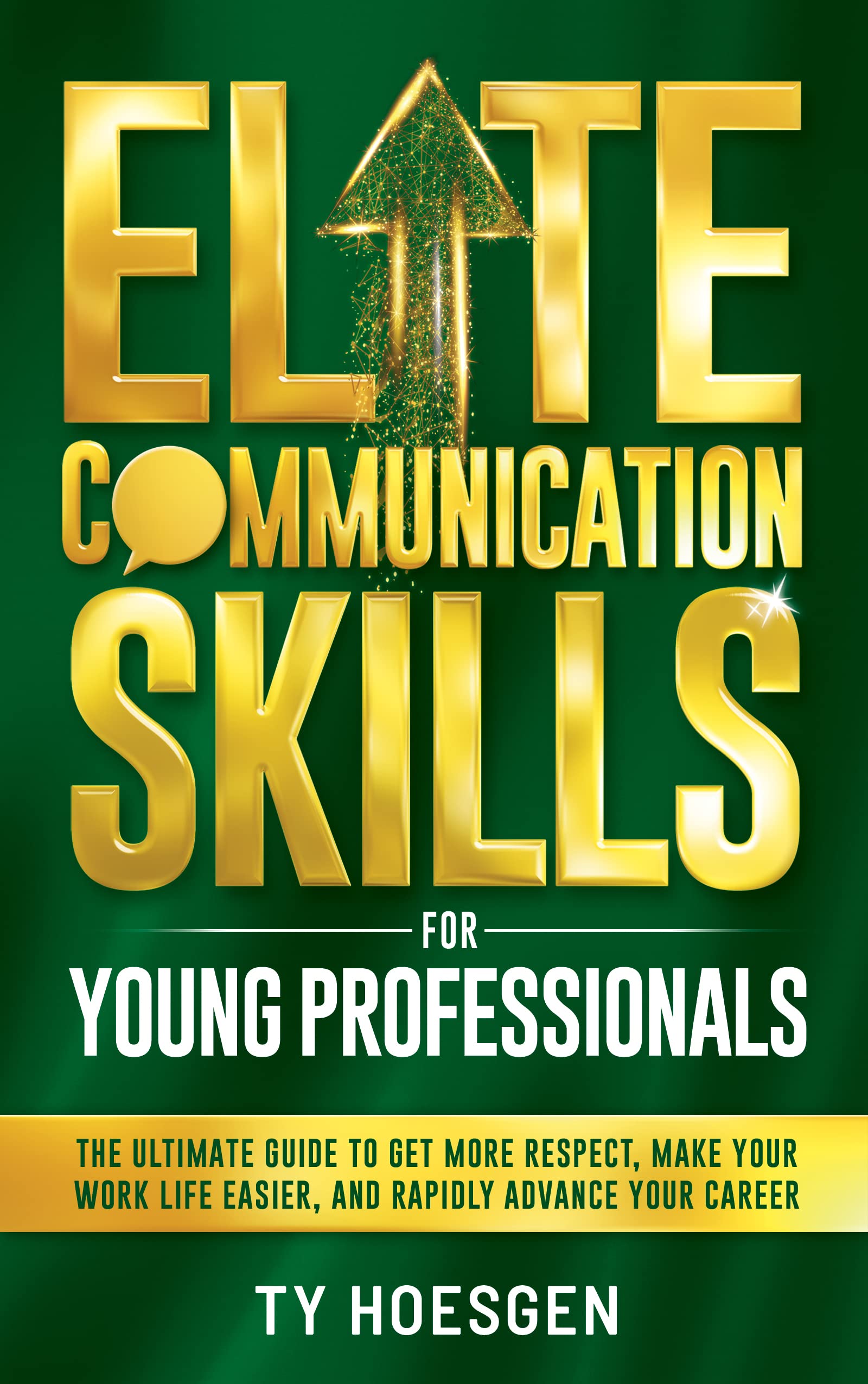 Elite Communication Skills for Young Professionals: The Ultimate Guide to Get More Respect, Make Your Work Life Easier, and Rapidly Advance Your Career (Kindle Edition)
