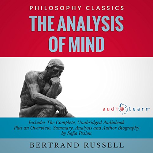 The Analysis of Mind: The Complete Work Plus an Overview, Summary, Analysis and Author Biography
