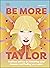 Be More Taylor Swift: Fearless Advice on Following Your Dreams and Finding Your Voice