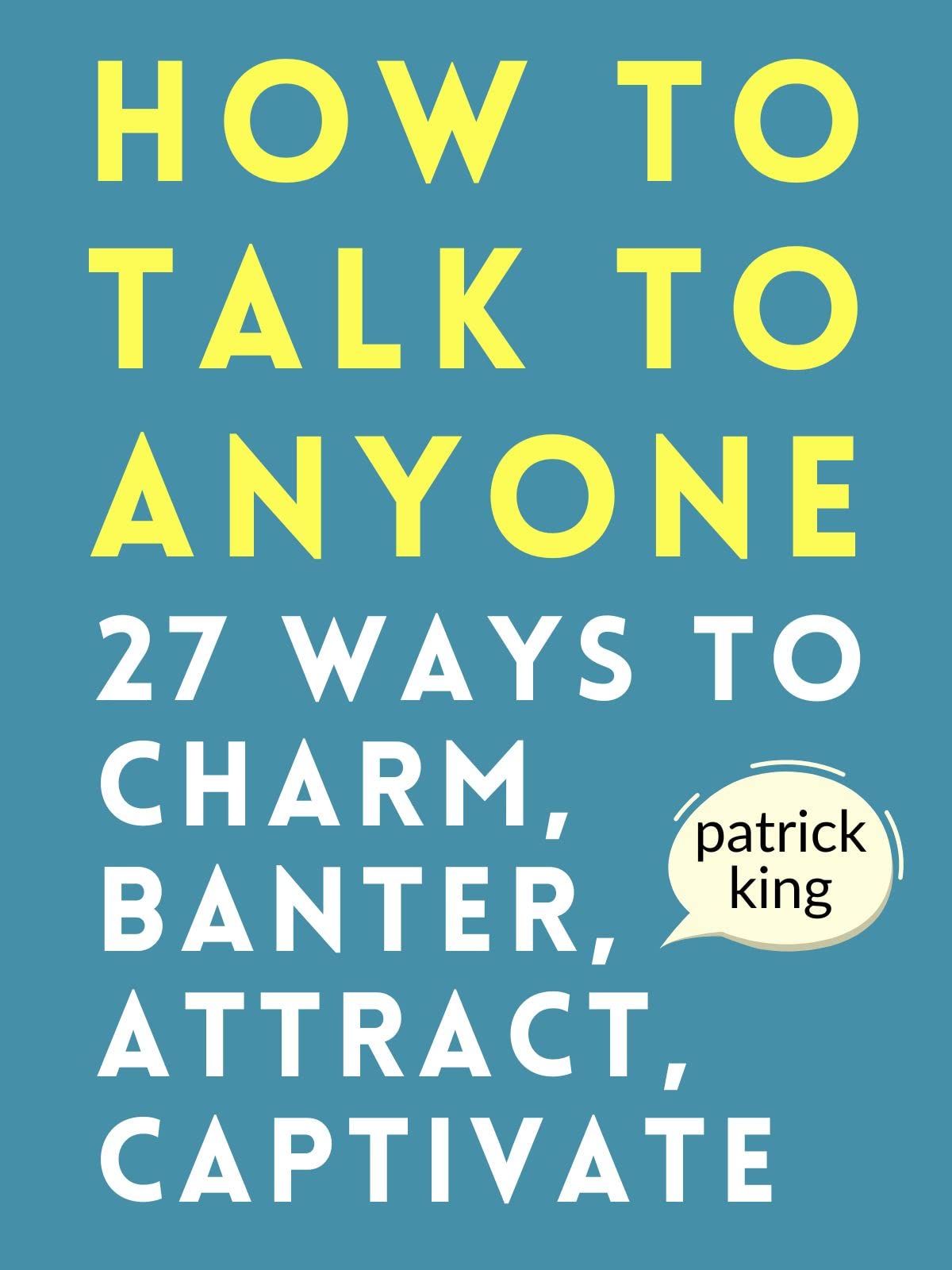 How to Talk to Anyone: How to Charm, Banter, Attract, & Captivate (Kindle Edition)
