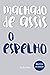 O Espelho – Um conto de Machado de Assis