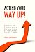 ACTING YOUR WAY UP!: How to...