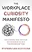 The Workplace Curiosity Manifesto : How Curiosity Helps Individuals and Workspaces Thrive in Transformational Times