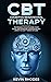Cognitive Behavioral Therapy (CBT): Techniques for Retraining Your Brain and Managing Depression and Anxiety in Just 7 Weeks or Less