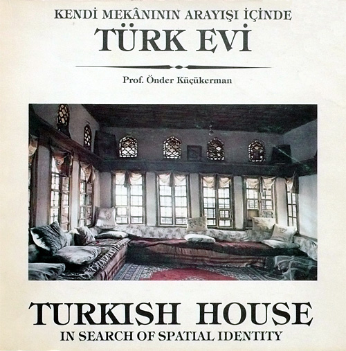 Önder Küçükerman KENDİ MEKANININ ARAYIŞI İÇİNDE TÜRK EVİ / TURKISH HOUSE IN SEARCH OF SPATIAL IDENTITY