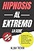 Hipnosis Al Extremo, La Serie: 3 Libros En 1: Hipnosis La Guía Completa, Hipnosis Al Des-nudo E Hipnosis Brutal Para Principiantes (Hipnosis, PNL ... Persuasión e Influencia) (Spanish Edition)