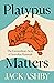 Platypus Matters: The Extraordinary Story of Australian Mammals