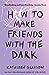 How to Make Friends with the Dark