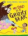 My Dad is a Grizzly Bear by Swapna Haddow