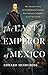 The Last Emperor of Mexico: The Dramatic Story of the Habsburg Archduke Who Created a Kingdom in the New World