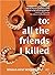 To: All the Friends I Killed
