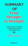 SUMMARY OF From Strength to Strength Finding Success, Happiness, and Deep Purpose in the Second Half of Life By Arthur C. Brooks