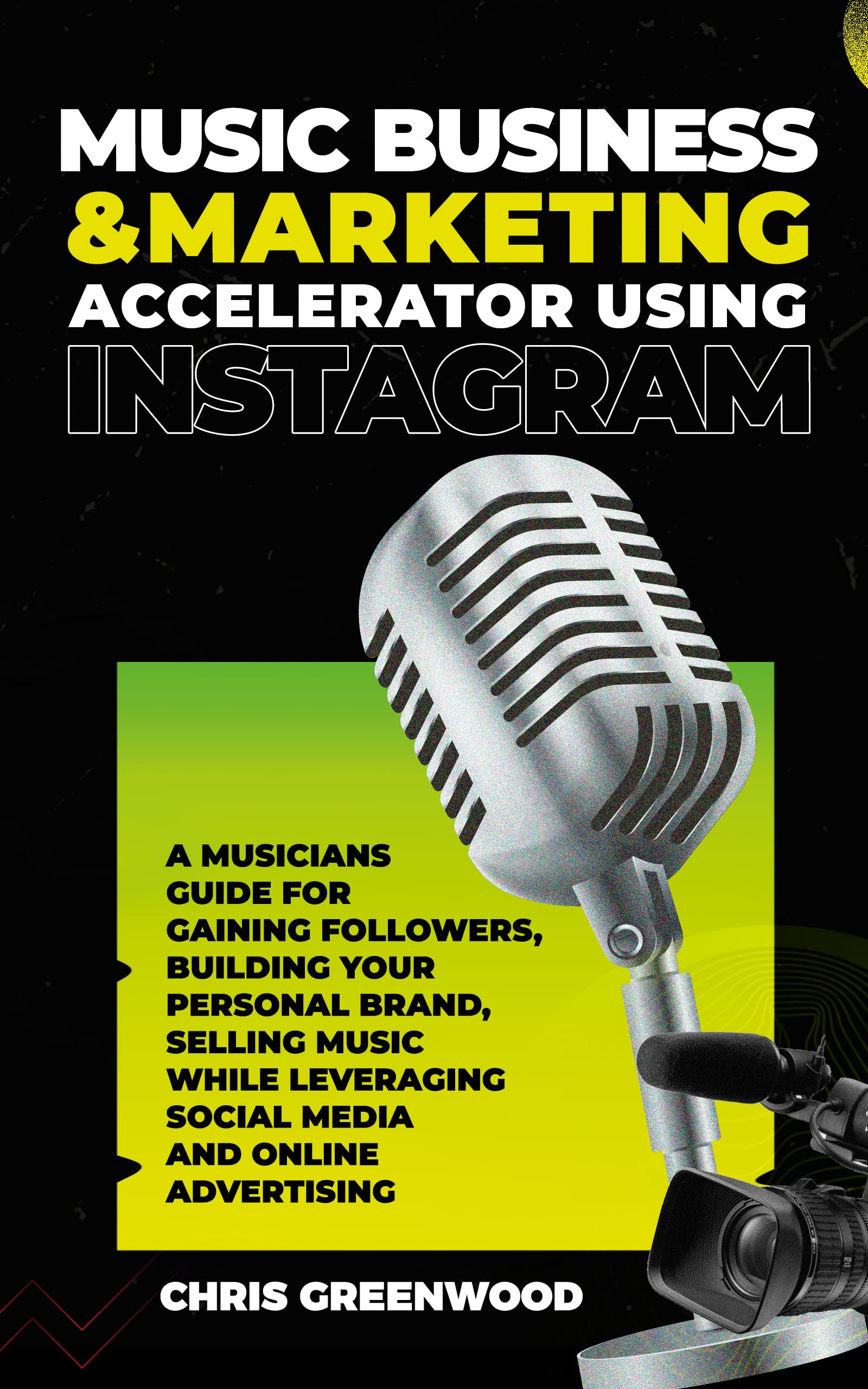 Music Business & Marketing Accelerator Using Instagram: A Musicians Guide for Gaining Followers, Building Your Personal Brand, Selling Music While Leveraging Social Media and Online Advertising (Kindle Edition)