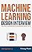 Machine Learning Design Interview: Machine Learning System Design Interview