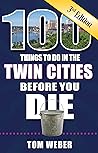 100 Things to Do in the Twin Cities Before You Die, 3rd edition 100 Things to Do in the Twin Cities Before You Die, 3rd edition