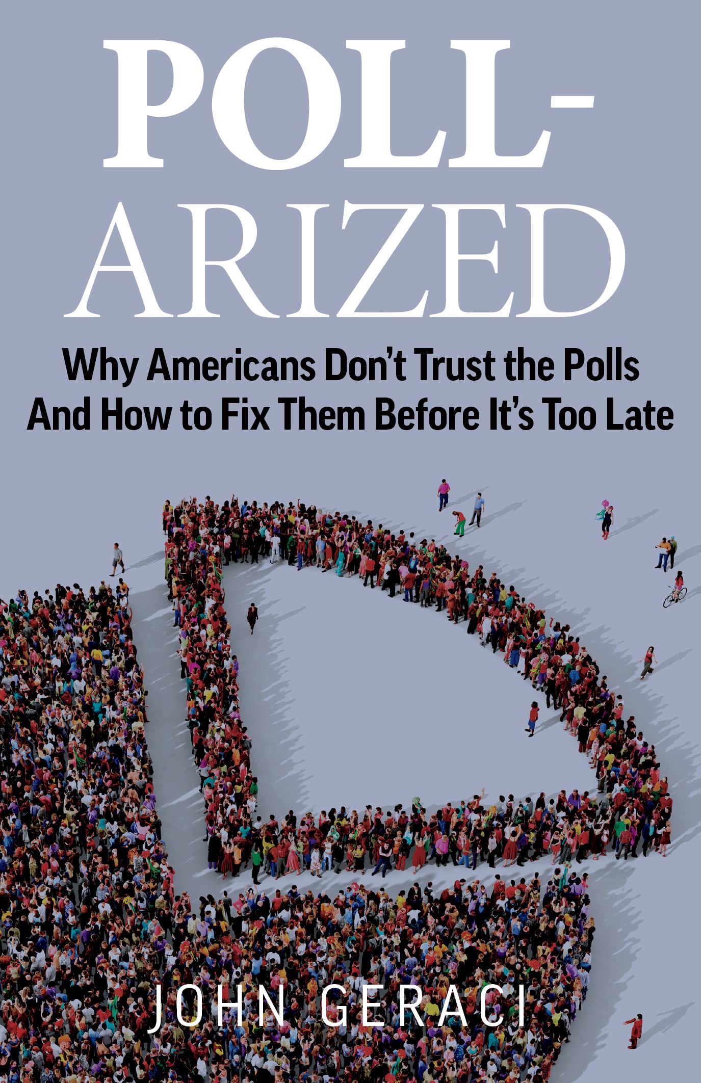 POLL-ARIZED: Why Americans Don’t Trust the Polls And How to Fix Them Before It’s Too Late (Kindle Edition)
