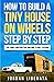 How to Build a Tiny House on Wheels Step by Step: Tiny Home Construction, Building, Plans, & Design (Tiny House Practical)