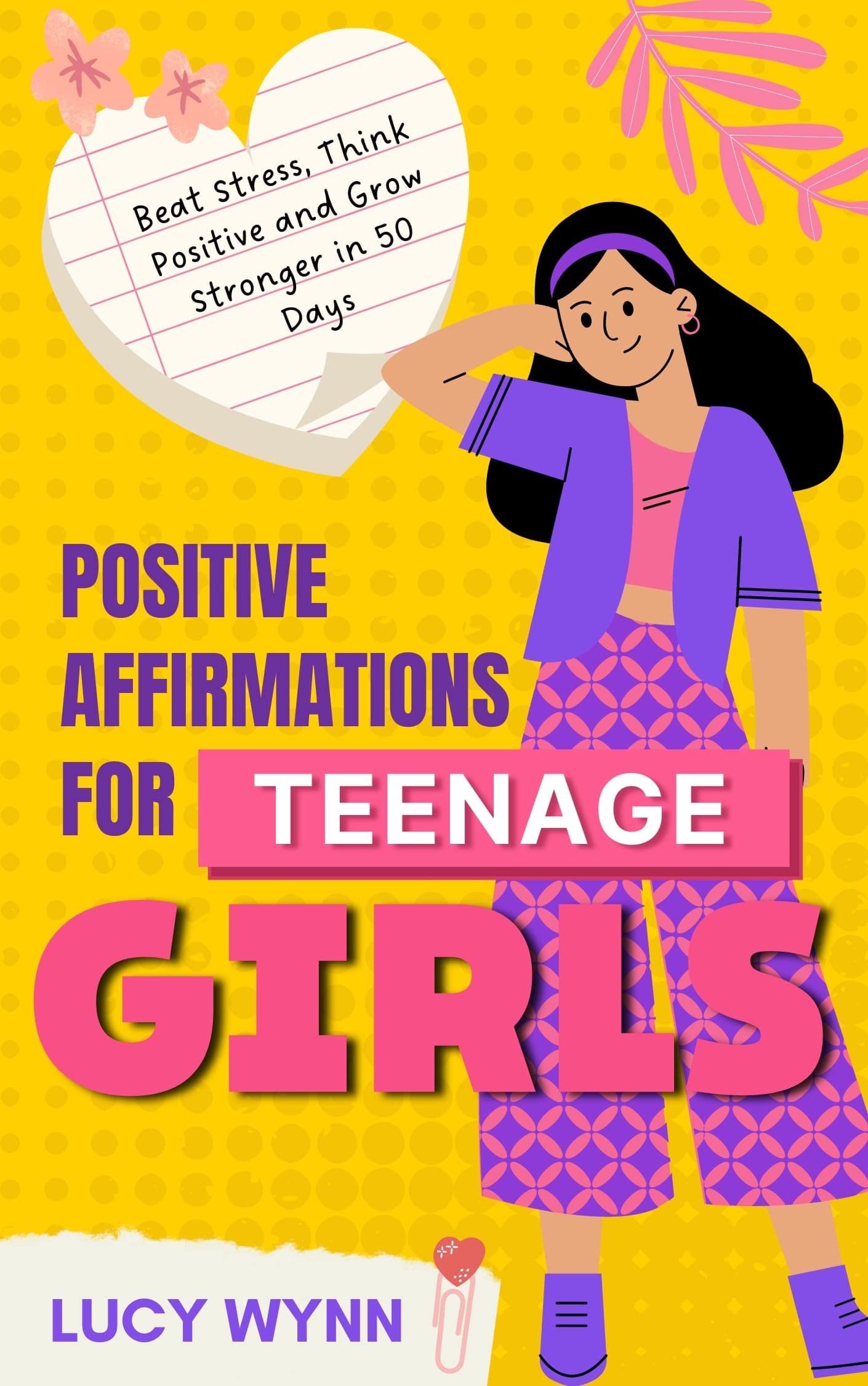 Positive Affirmations for Teenage Girls: Beat Stress, Think Positive and Grow Stronger in 50 Days (Kindle Edition)