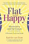 Flat and Happy: Mastectomy and Flat Closure - A Personal, Practical Guide