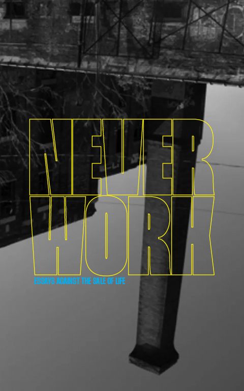 Never Work: Essays against the Sale of Life (Paperback)