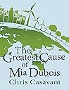 The Greatest Cause of Mia Dubois by Chris Casavant