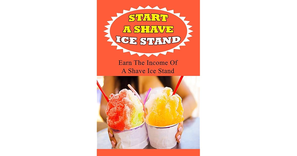 Start A Shave Ice Stand Earn The Of A Shave Ice Stand by Fausto
