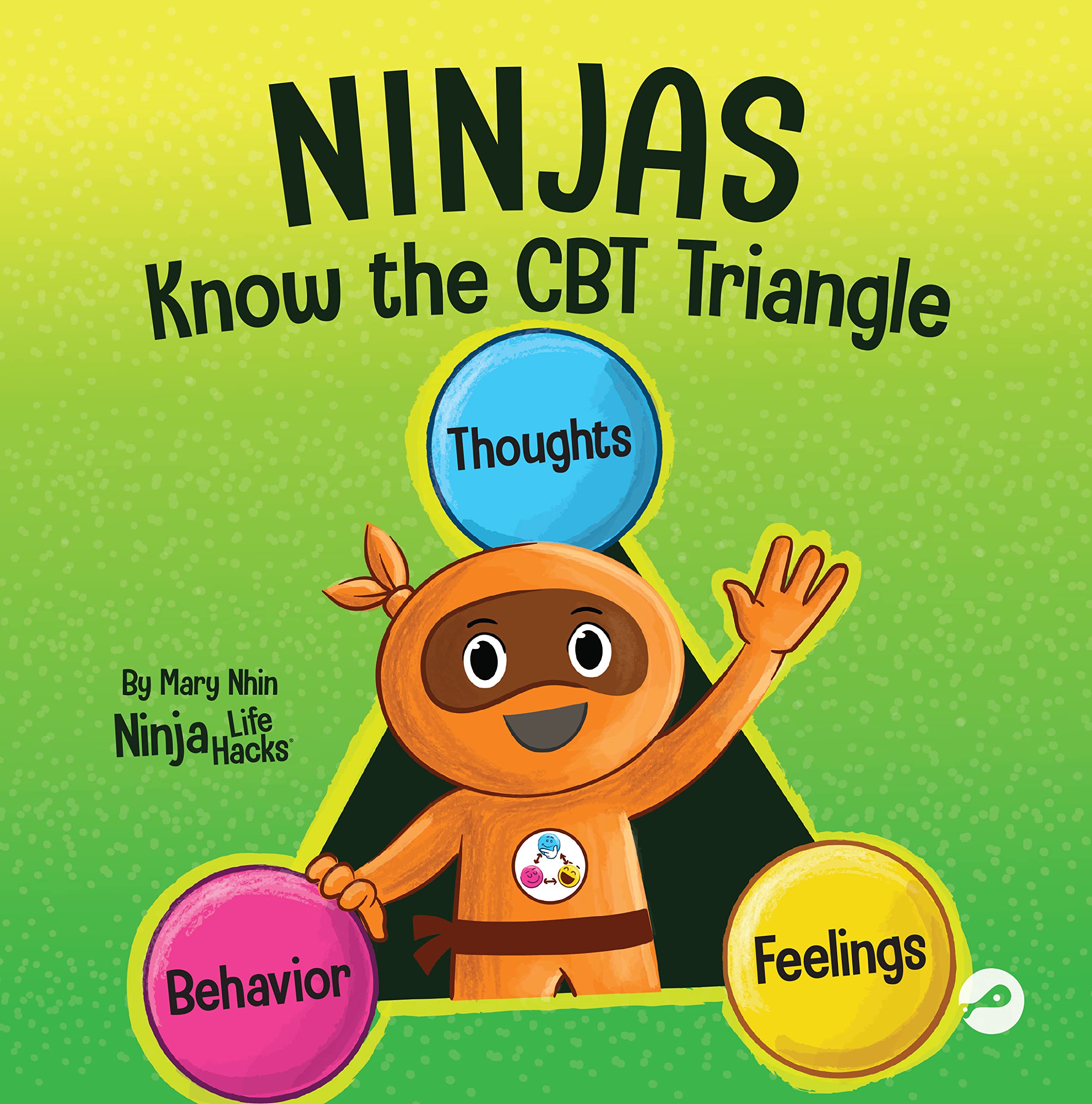 Ninjas Know the CBT Triangle: A Children's Book About How Thoughts, Emotions, and Behaviors Affect One Another; Cognitive Behavioral Therapy (Ninja Life Hacks 75)