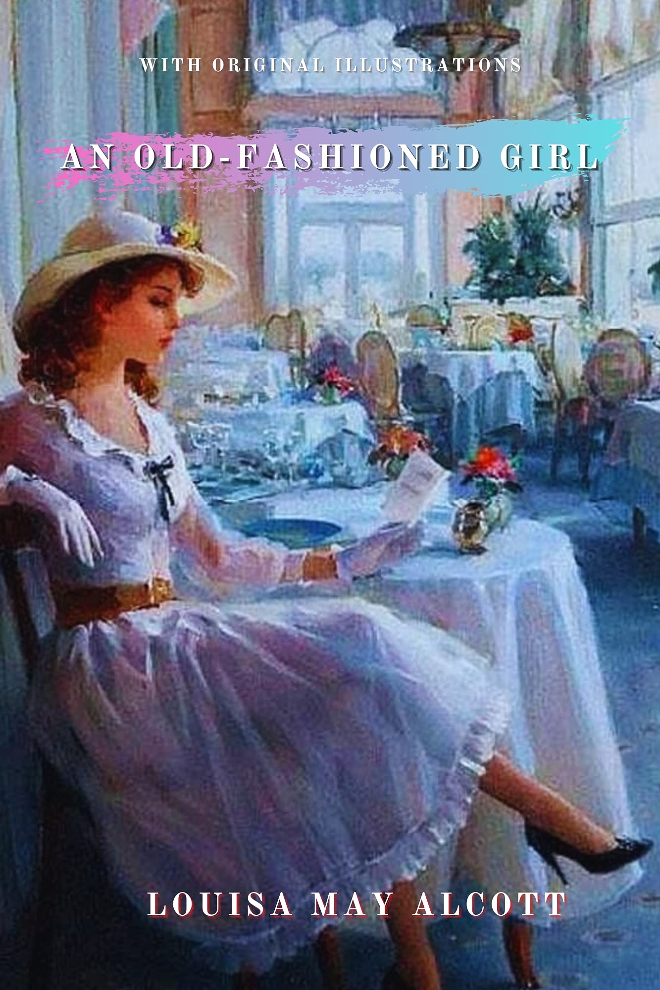 An Old-Fashioned Girl : With Original illustrations - Annotated - Classic Edition