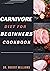 CARNIVORE DIET FOR BEGINNERS COOKBOOK : Reduce Inflammation, Maximize Weight Loss and Performance With a Zero-Carb, To Boost Your Health, Burn Fat, Build Muscle. Includes Cooking Tips