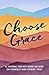Choose Grace: A Journal for Not Being so Hard on Yourself (And Others, Too!)