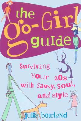 The Go-Girl Guide: Surviving Your 20s with Savvy, Soul, and Style