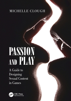 Passion and Play: A Guide to Designing Sexual Content in Games (Paperback)