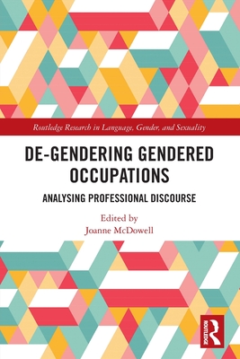 De-Gendering Gendered Occupations: Analysing Professional Discourse (Routledge Research in Language, Gender, and Sexuality)