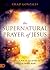 The Supernatural Prayer of Jesus: Prayer Secrets from the Son of God that Unleash the Miracle Realm