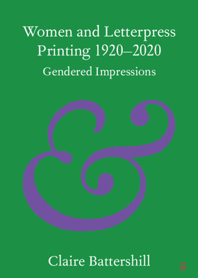 Women and Letterpress Printing 1920-2020 (Elements in Publishing and Book Culture)