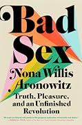 Bad Sex: Truth, Pleasure, and an Unfinished Revolution