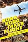 Hong Kong Takes Flight: Commercial Aviation and the Making of a Global Hub, 1930s–1998 (Harvard East Asian Monographs)