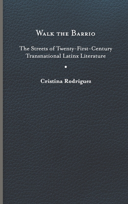 Walk the Barrio: The Streets of Twenty-First-Century Transnational Latinx Literature (Cultural Frames, Framing Culture)