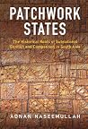Patchwork States: The Historical Roots of Subnational Conflict and Competition in South Asia Patchwork States: The Historical Roots of Subnational Conflict and Competition in South Asia