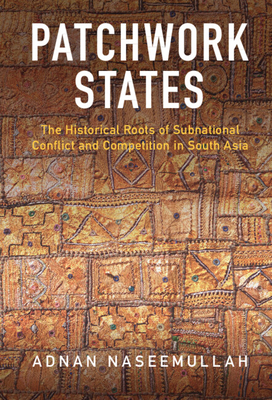 Patchwork States: The Historical Roots of Subnational Conflict and Competition in South Asia